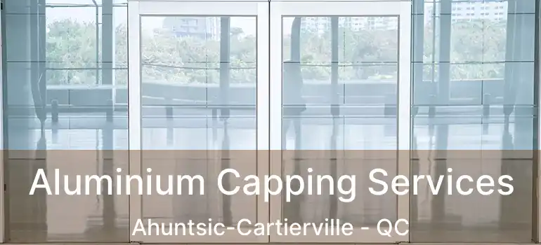  Aluminium Capping Services Ahuntsic-Cartierville - QC