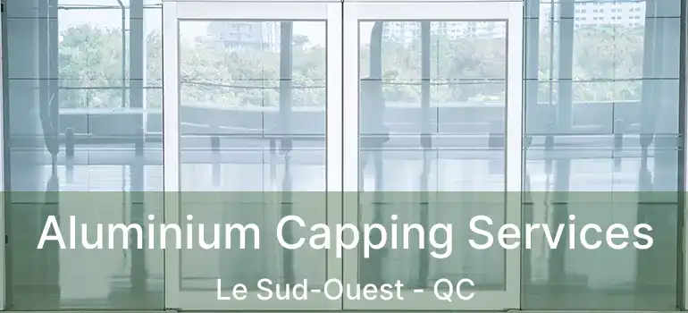  Aluminium Capping Services Le Sud-Ouest - QC