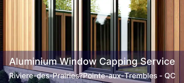  Aluminium Window Capping Service Riviere-des-Prairies?Pointe-aux-Trembles - QC