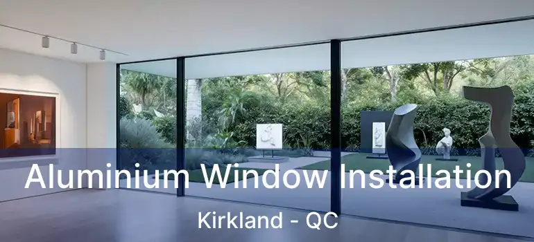  Aluminium Window Installation Kirkland - QC