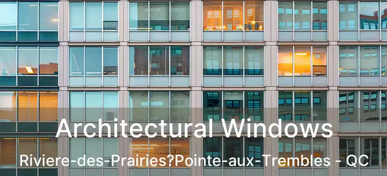  Architectural Windows Riviere-des-Prairies?Pointe-aux-Trembles - QC