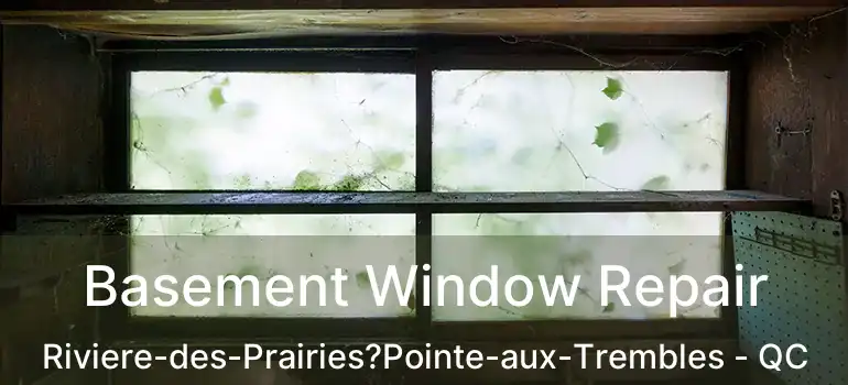  Basement Window Repair Riviere-des-Prairies?Pointe-aux-Trembles - QC