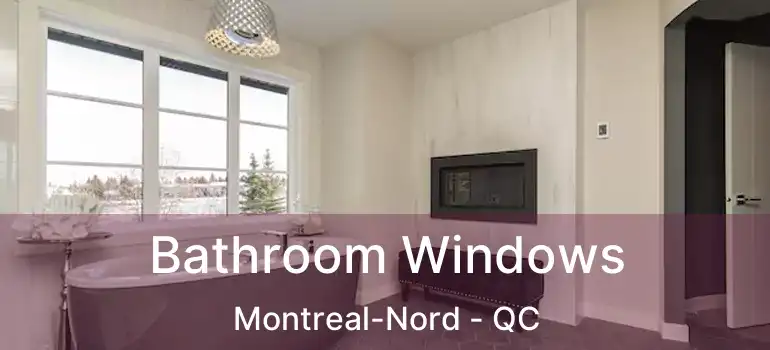  Bathroom Windows Montreal-Nord - QC