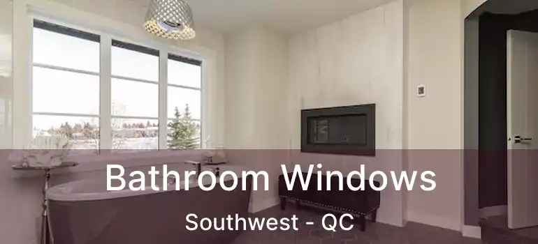  Bathroom Windows Southwest - QC