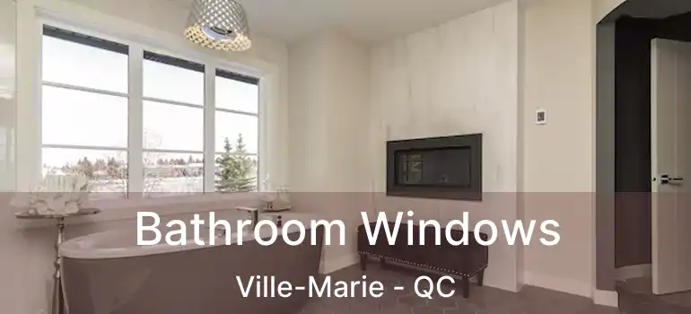  Bathroom Windows Ville-Marie - QC