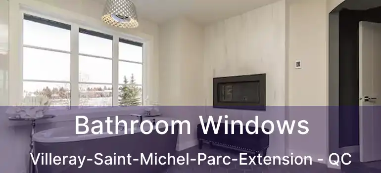  Bathroom Windows Villeray-Saint-Michel-Parc-Extension - QC