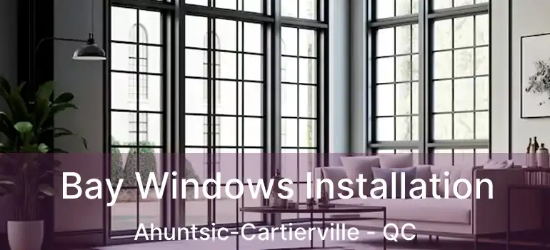  Bay Windows Installation Ahuntsic-Cartierville - QC