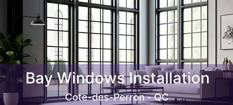  Bay Windows Installation Cote-des-Perron - QC