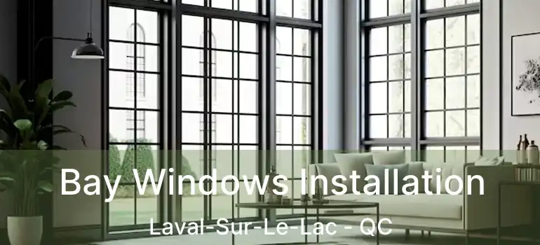  Bay Windows Installation Laval-Sur-Le-Lac - QC