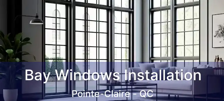  Bay Windows Installation Pointe-Claire - QC