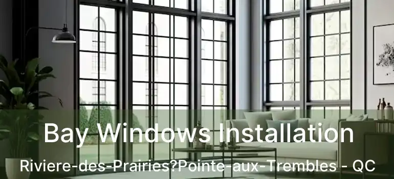  Bay Windows Installation Riviere-des-Prairies?Pointe-aux-Trembles - QC