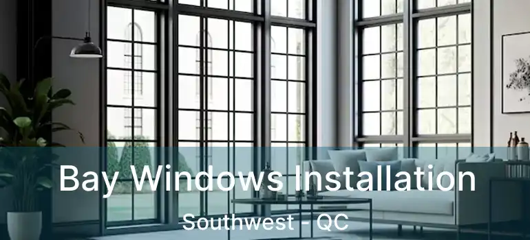  Bay Windows Installation Southwest - QC