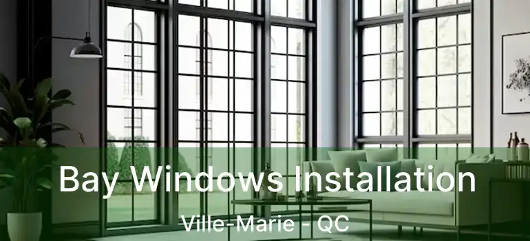  Bay Windows Installation Ville-Marie - QC