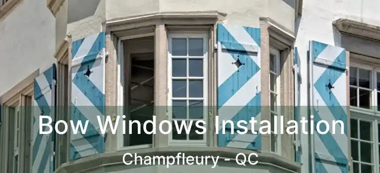  Bow Windows Installation Champfleury - QC