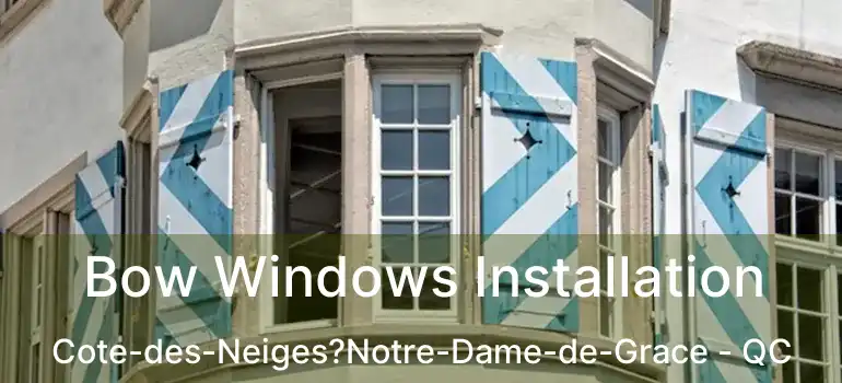  Bow Windows Installation Cote-des-Neiges?Notre-Dame-de-Grace - QC