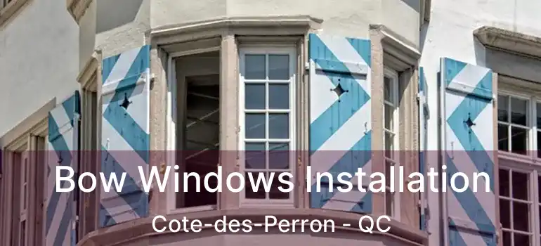  Bow Windows Installation Cote-des-Perron - QC