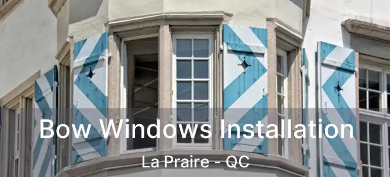  Bow Windows Installation La Praire - QC