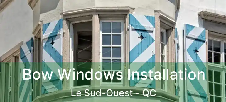  Bow Windows Installation Le Sud-Ouest - QC