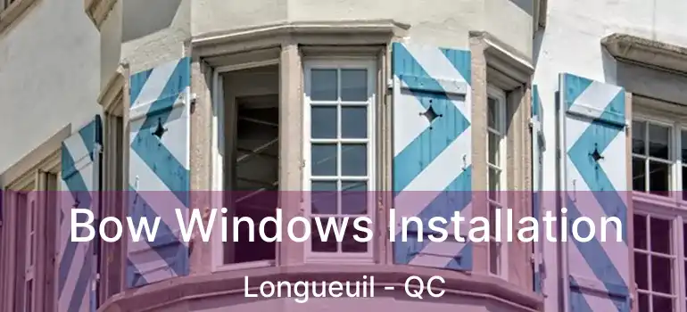  Bow Windows Installation Longueuil - QC