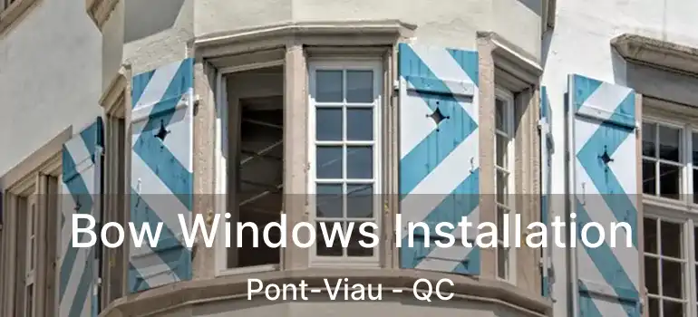  Bow Windows Installation Pont-Viau - QC