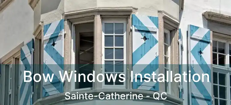  Bow Windows Installation Sainte-Catherine - QC