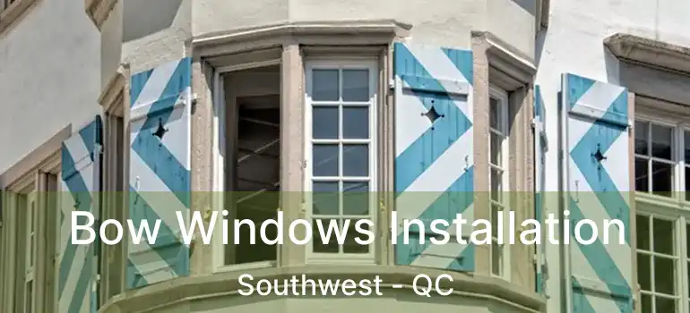 Bow Windows Installation Southwest - QC