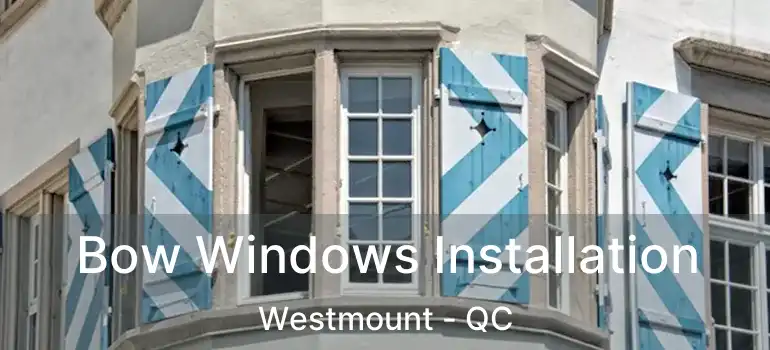  Bow Windows Installation Westmount - QC