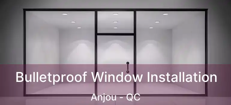  Bulletproof Window Installation Anjou - QC