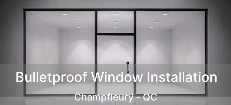  Bulletproof Window Installation Champfleury - QC