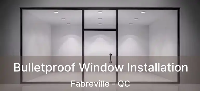  Bulletproof Window Installation Fabreville - QC