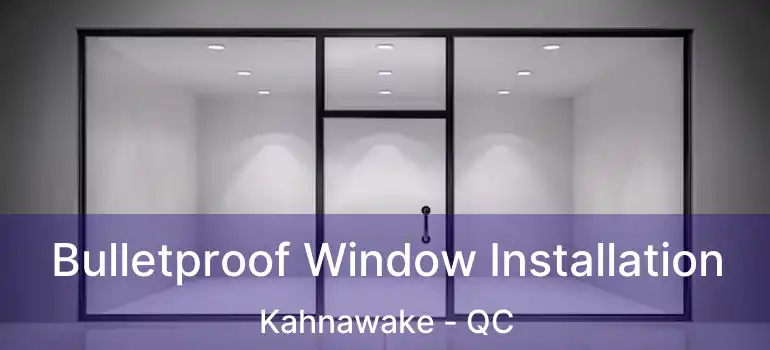  Bulletproof Window Installation Kahnawake - QC