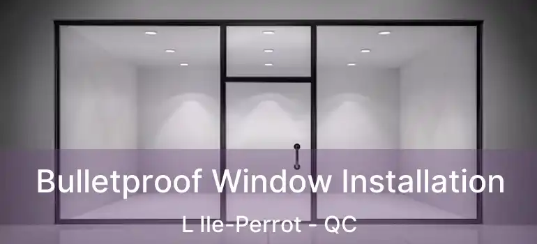  Bulletproof Window Installation L Ile-Perrot - QC