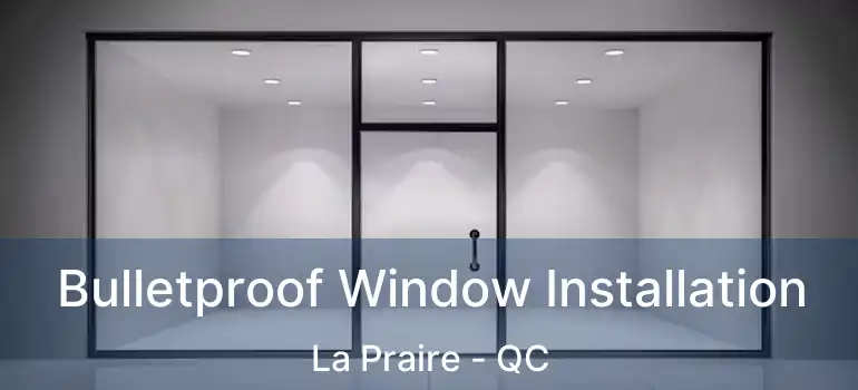  Bulletproof Window Installation La Praire - QC