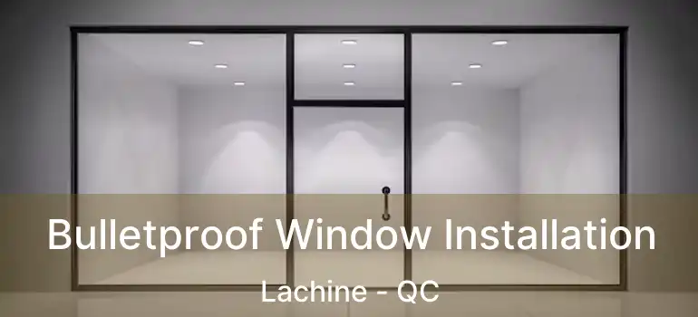  Bulletproof Window Installation Lachine - QC