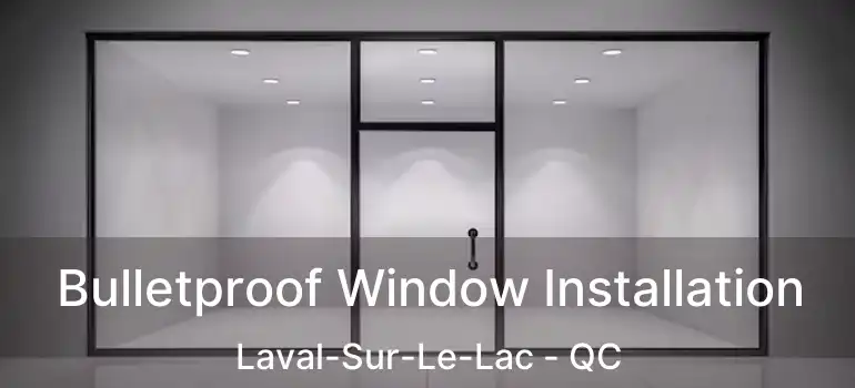  Bulletproof Window Installation Laval-Sur-Le-Lac - QC
