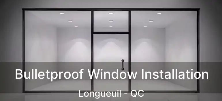  Bulletproof Window Installation Longueuil - QC