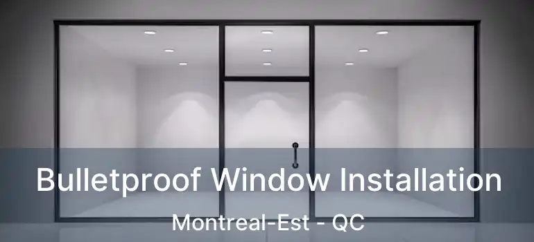  Bulletproof Window Installation Montreal-Est - QC