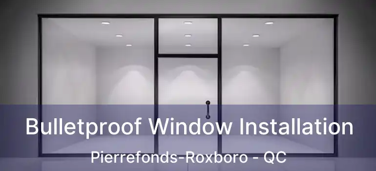 Bulletproof Window Installation Pierrefonds-Roxboro - QC