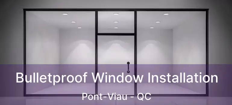  Bulletproof Window Installation Pont-Viau - QC
