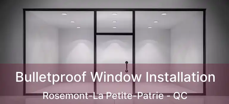  Bulletproof Window Installation Rosemont-La Petite-Patrie - QC