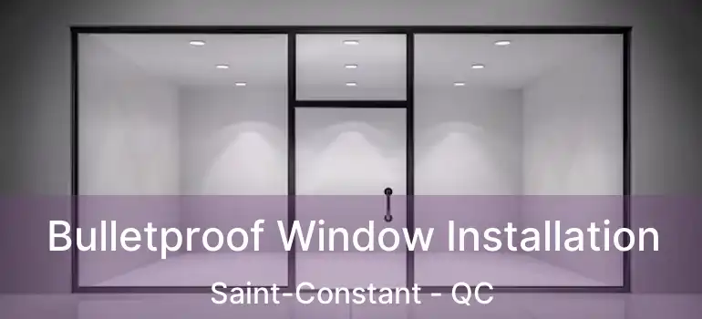  Bulletproof Window Installation Saint-Constant - QC