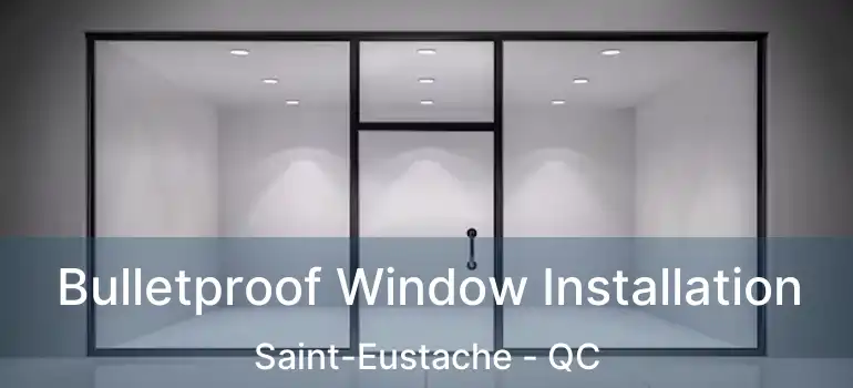  Bulletproof Window Installation Saint-Eustache - QC