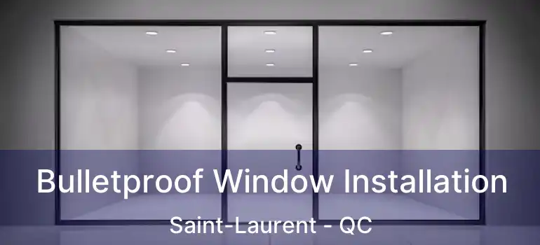  Bulletproof Window Installation Saint-Laurent - QC