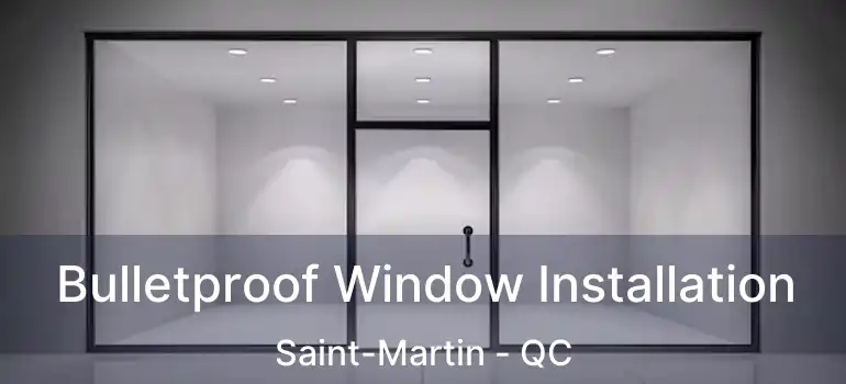  Bulletproof Window Installation Saint-Martin - QC