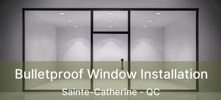  Bulletproof Window Installation Sainte-Catherine - QC