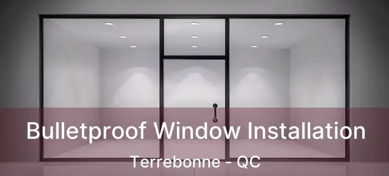  Bulletproof Window Installation Terrebonne - QC