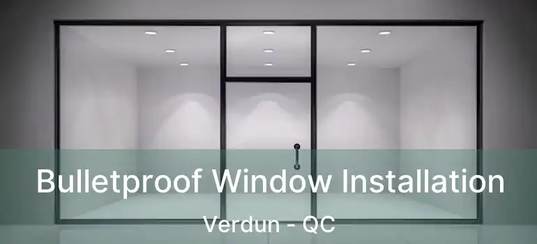  Bulletproof Window Installation Verdun - QC