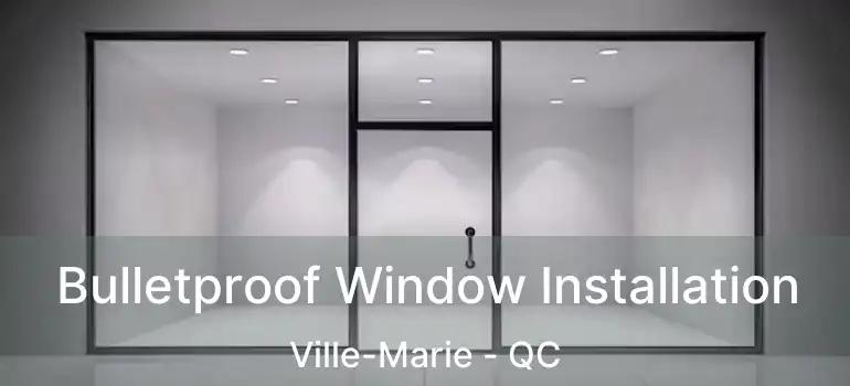  Bulletproof Window Installation Ville-Marie - QC