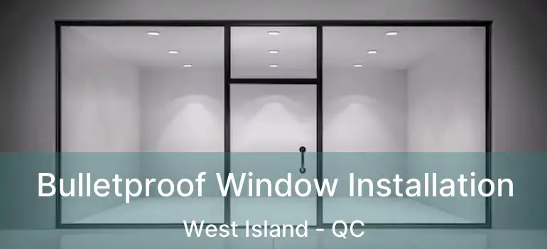  Bulletproof Window Installation West Island - QC