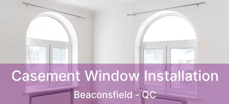  Casement Window Installation Beaconsfield - QC